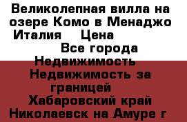 Великолепная вилла на озере Комо в Менаджо (Италия) › Цена ­ 132 728 000 - Все города Недвижимость » Недвижимость за границей   . Хабаровский край,Николаевск-на-Амуре г.